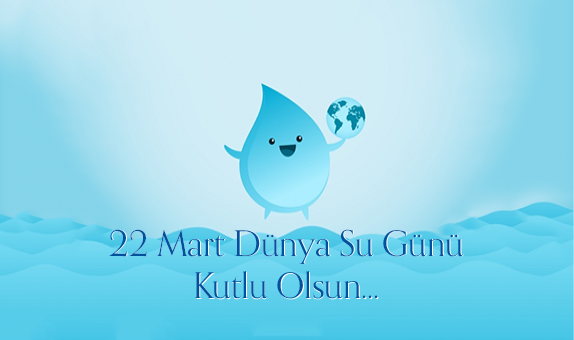 22 Mart Dünya Su Günü Kutlu Olsun! 22 Mart Dünya Su Günü Kutlu Olsun!